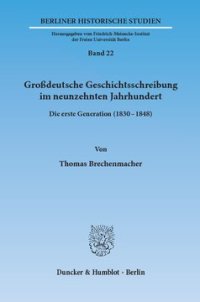 cover of the book Großdeutsche Geschichtsschreibung im neunzehnten Jahrhundert: Die erste Generation (1830-48)