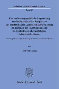 cover of the book Die verfassungsrechtliche Begrenzung und rechtspolitische Perspektive der elektronischen Aufenthaltsüberwachung im Rahmen der Führungsaufsicht in Deutschland als zusätzlicher Schutzmechanismus: Ein Vergleich mit der Rechtslage in den USA und in Südkorea