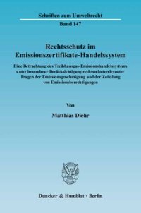 cover of the book Rechtsschutz im Emissionszertifikate-Handelssystem: Eine Betrachtung des Treibhausgas-Emissionshandelssystems unter besonderer Berücksichtigung rechtsschutzrelevanter Fragen der Emissionsgenehmigung und der Zuteilung von Emissionsberechtigungen