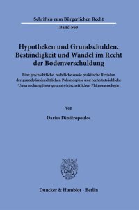 cover of the book Hypotheken und Grundschulden. Beständigkeit und Wandel im Recht der Bodenverschuldung: Eine geschichtliche, rechtliche sowie praktische Revision der grundpfandrechtlichen Polymorphie und rechtstatsächliche Untersuchung ihrer gesamtwirtschaftlichen Phänome