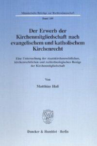 cover of the book Der Erwerb der Kirchenmitgliedschaft nach evangelischem und katholischem Kirchenrecht: Eine Untersuchung der staatskirchenrechtlichen, kirchenrechtlichen und rechtstheologischen Bezüge der Kirchenmitgliedschaft