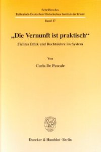 cover of the book »Die Vernunft ist praktisch«: Fichtes Ethik und Rechtslehre im System