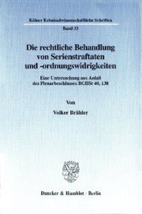 cover of the book Die rechtliche Behandlung von Serienstraftaten und -ordnungswidrigkeiten: Eine Untersuchung aus Anlaß des Plenarbeschlusses BGHSt 40, 138. Zugleich eine Abhandlung über die Auswirkungen des Beschlusses auf das gesamte Konkurrenzsystem und die diesbezüglic