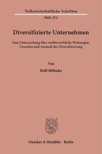 cover of the book Diversifizierte Unternehmen: Eine Untersuchung über wettbewerbliche Wirkungen, Ursachen und Ausmaß der Diversifizierung