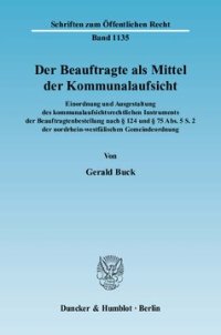 cover of the book Der Beauftragte als Mittel der Kommunalaufsicht: Einordnung und Ausgestaltung des kommunalaufsichtsrechtlichen Instruments der Beauftragtenbestellung nach § 124 und § 75 Abs. 5 S. 2 der nordrhein-westfälischen Gemeindeordnung