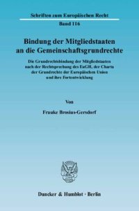 cover of the book Bindung der Mitgliedstaaten an die Gemeinschaftsgrundrechte: Die Grundrechtsbindung der Mitgliedstaaten nach der Rechtsprechung des EuGH, der Charta der Grundrechte der Europäischen Union und ihre Fortentwicklung