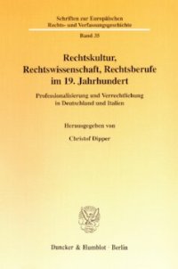 cover of the book Rechtskultur, Rechtswissenschaft, Rechtsberufe im 19. Jahrhundert: Professionalisierung und Verrechtlichung in Deutschland und Italien