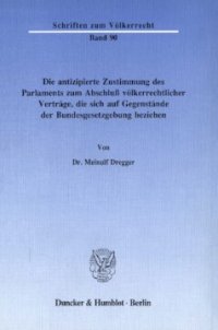 cover of the book Die antizipierte Zustimmung des Parlaments zum Abschluß völkerrechtlicher Verträge, die sich auf Gegenstände der Bundesgesetzgebung beziehen