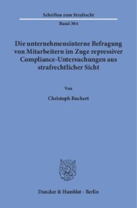 cover of the book Die unternehmensinterne Befragung von Mitarbeitern im Zuge repressiver Compliance-Untersuchungen aus strafrechtlicher Sicht