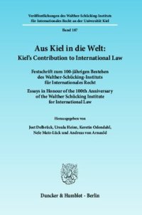 cover of the book Aus Kiel in die Welt: Kiel's Contribution to International Law: Festschrift zum 100-jährigen Bestehen des Walther-Schücking-Instituts für Internationales Recht. Essays in Honour of the 100th Anniversary of the Walther Schücking Institute for International