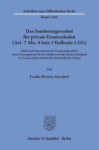 cover of the book Das Sonderungsverbot für private Ersatzschulen (Art. 7 Abs. 4 Satz 3 Halbsatz 2 GG): Inhalt und Dimensionen des Sonderungsverbots sowie Konsequenzen für die Schülerauswahl und das Schulgeld der Ersatzschulen und für die Finanzhilfe der Länder