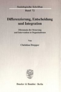 cover of the book Differenzierung, Entscheidung und Integration: Dilemmata der Steuerung und Intervention in Organisationen