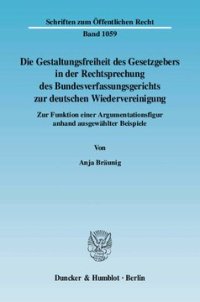 cover of the book Die Gestaltungsfreiheit des Gesetzgebers in der Rechtsprechung des Bundesverfassungsgerichts zur deutschen Wiedervereinigung: Zur Funktion einer Argumentationsfigur anhand ausgewählter Beispiele