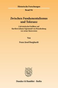 cover of the book Zwischen Fundamentalismus und Toleranz: Calvinistische Einflüsse auf Kurfürst Johann Sigismund von Brandenburg vor seiner Konversion