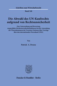 cover of the book Die Abwahl des UN-Kaufrechts aufgrund von Rechtsunsicherheit: Eine Untersuchung und Bewertung ausgewählter Rechts(un)sicherheitsfaktoren bei der Anwendung des Übereinkommens der Vereinten Nationen über Verträge über den internationalen Warenkauf (CISG)