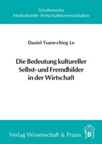 cover of the book Die Bedeutung kultureller Selbst- und Fremdbilder in der Wirtschaft: Zum Wandel des Deutschlandsbildes in Taiwan 1960–2000