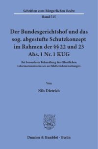 cover of the book Der Bundesgerichtshof und das sog. abgestufte Schutzkonzept im Rahmen der §§ 22 und 23 Abs. 1 Nr. 1 KUG: Bei besonderer Behandlung des öffentlichen Informationsinteresses an Bildberichterstattungen