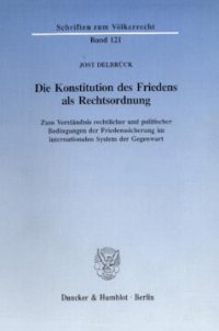 cover of the book Die Konstitution des Friedens als Rechtsordnung: Zum Verständnis rechtlicher und politischer Bedingungen der Friedenssicherung im internationalen System der Gegenwart. Hrsg. von Klaus Dicke / Stephan Hobe / Karl-Ulrich Meyn / Eibe Riedel / Hans-Joachim Sc