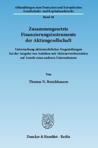 cover of the book Zusammengesetzte Finanzierungsinstrumente der Aktiengesellschaft: Untersuchung aktienrechtlicher Fragestellungen bei der Ausgabe von Anleihen mit Aktienerwerbsrechten auf Anteile eines anderen Unternehmens