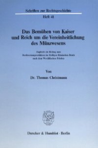 cover of the book Das Bemühen von Kaiser und Reich um die Vereinheitlichung des Münzwesens: Zugleich ein Beitrag zum Rechtsetzungsverfahren im Heiligen Römischen Reich nach dem Westfälischen Frieden