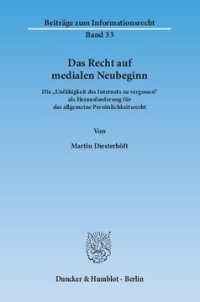 cover of the book Das Recht auf medialen Neubeginn: Die »Unfähigkeit des Internets zu vergessen« als Herausforderung für das allgemeine Persönlichkeitsrecht