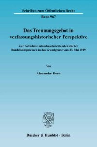 cover of the book Das Trennungsgebot in verfassungshistorischer Perspektive: Zur Aufnahme inlandsnachrichtendienstlicher Bundeskompetenzen in das Grundgesetz vom 23. Mai 1949