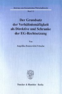 cover of the book Der Grundsatz der Verhältnismäßigkeit als Direktive und Schranke der EG-Rechtsetzung: Mit Beiträgen zu einer gemeineuropäischen Grundrechtslehre sowie zum Lebensmittelrecht