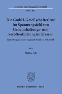 cover of the book Die GmbH-Gesellschafterliste im Spannungsfeld von Geheimhaltungs- und Veröffentlichungsinteressen: Ein Beitrag zur neuen Dogmatik der §§ 16, 40 GmbHG