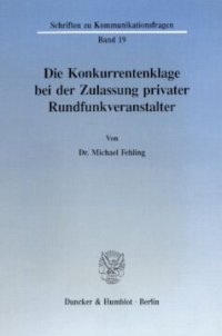 cover of the book Die Konkurrentenklage bei der Zulassung privater Rundfunkveranstalter: Eine Untersuchung zu materiell-rechtlichen Grundlagen, zur gerichtlichen Kontrolldichte und zum prozessualen Rahmen von Konkurrenzschutzbegehren