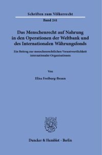 cover of the book Das Menschenrecht auf Nahrung in den Operationen der Weltbank und des Internationalen Währungsfonds: Ein Beitrag zur menschenrechtlichen Verantwortlichkeit internationaler Organisationen