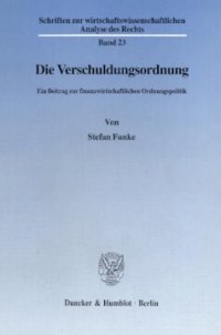 cover of the book Die Verschuldungsordnung: Ein Beitrag zur finanzwirtschaftlichen Ordnungspolitik