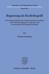 cover of the book Regierung als Rechtsbegriff: Verfassungsrechtliche und staatstheoretische Grundlagen unter Berücksichtigung der englischen und französischen Verfassungsentwicklung