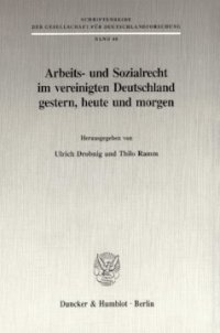 cover of the book Arbeits- und Sozialrecht im vereinigten Deutschland gestern, heute und morgen