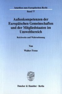 cover of the book Außenkompetenzen der Europäischen Gemeinschaften und der Mitgliedstaaten im Umweltbereich: Reichweite und Wahrnehmung