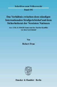 cover of the book Das Verhältnis zwischen dem ständigen Internationalen Strafgerichtshof und dem Sicherheitsrat der Vereinten Nationen: Art. 13 lit. b) IStGH-Statut und der Darfur-Konflikt vor dem Gerichtshof