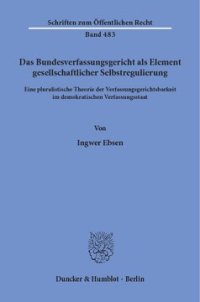 cover of the book Das Bundesverfassungsgericht als Element gesellschaftlicher Selbstregulierung: Eine pluralistische Theorie der Verfassungsgerichtsbarkeit im demokratischen Verfassungsstaat