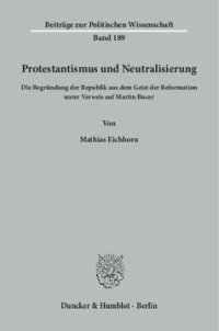 cover of the book Protestantismus und Neutralisierung: Die Begründung der Republik aus dem Geist der Reformation unter Verweis auf Martin Bucer