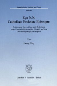 cover of the book Ego N.N. Catholicae Ecclesiae Episcopus: Entstehung, Entwicklung und Bedeutung einer Unterschriftsformel im Hinblick auf den Universalepiskopat des Papstes