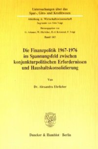 cover of the book Die Finanzpolitik 1967–1976 im Spannungsfeld zwischen konjunkturpolitischen Erfordernissen und Haushaltskonsolidierung