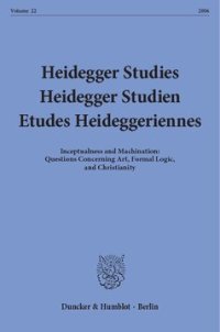 cover of the book Heidegger Studies / Heidegger Studien / Etudes Heideggeriennes: Vol. 22 (2006). Inceptualness and Machination: Questions Concerning Art, Formal Logic, and Christianity