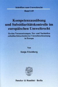 cover of the book Kompetenzausübung und Subsidiaritätskontrolle im europäischen Umweltrecht: Zu den Voraussetzungen, Vor- und Nachteilen subsidiaritätsorientierter Umweltrechtsetzung in Europa