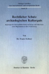 cover of the book Rechtlicher Schutz archäologischen Kulturguts: Regelungen im innerstaatlichen Recht, im Europa- und Völkerrecht sowie Möglichkeiten zu ihrer Verbesserung