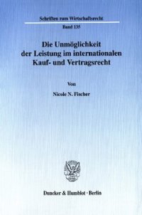 cover of the book Die Unmöglichkeit der Leistung im internationalen Kauf- und Vertragsrecht: Die Haftungsbefreiung des Schuldners nach Art. 79 CISG, den Vorschriften der UNIDROIT Principles of International Commercial Contracts und der Principles of European Contract Law i