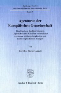 cover of the book Agenturen der Europäischen Gemeinschaft: Eine Studie zu Rechtsproblemen, Legitimation und Kontrolle europäischer Agenturen mit interdisziplinären und rechtsvergleichenden Bezügen