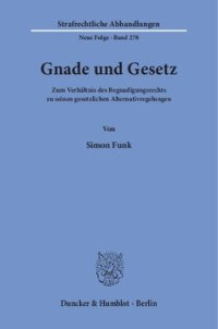 cover of the book Gnade und Gesetz: Zum Verhältnis des Begnadigungsrechts zu seinen gesetzlichen Alternativregelungen