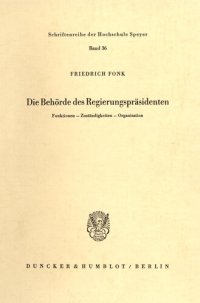 cover of the book Die Behörde des Regierungspräsidenten: Funktionen, Zuständigkeiten, Organisation