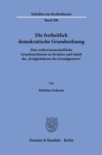 cover of the book Die freiheitlich demokratische Grundordnung: Eine rechtswissenschaftliche Grundsatztheorie zu Struktur und Inhalt des »Ewigkeitskerns des Grundgesetzes«