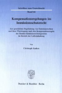 cover of the book Kompensationsregelungen im Immissionsschutzrecht: Zur gesetzlichen Begründung von Emissionsrechten und ihrer Übertragung nach den Kompensationsregeln des Bundes-Immissionsschutzgesetzes im Bereich der Luftreinhaltung