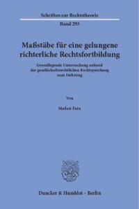 cover of the book Maßstäbe für eine gelungene richterliche Rechtsfortbildung: Grundlegende Untersuchung anhand der gesellschaftsrechtlichen Rechtsprechung zum Delisting