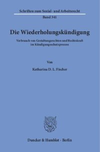 cover of the book Die Wiederholungskündigung: Verbrauch von Gestaltungsrechten und Rechtskraft im Kündigungsschutzprozess